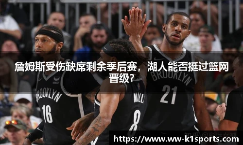 詹姆斯受伤缺席剩余季后赛，湖人能否挺过篮网晋级？