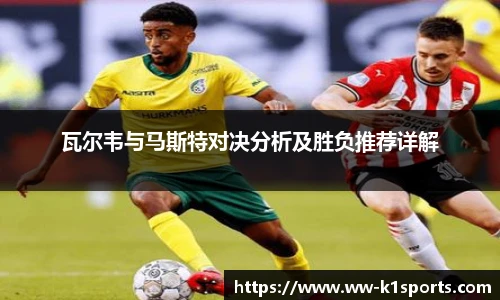 瓦尔韦与马斯特对决分析及胜负推荐详解